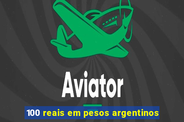 100 reais em pesos argentinos